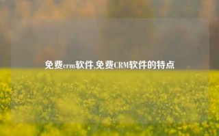 免费crm软件,免费CRM软件的特点