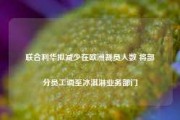 联合利华拟减少在欧洲裁员人数 将部分员工调至冰淇淋业务部门