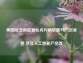 美国反垄断监管机构对微软展开广泛调查 涉及人工智能产品等