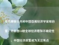 专访摩根士丹利中国首席经济学家邢自强：特朗普2.0给全球经济增加不确定性，中国经济政策成为关注焦点