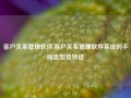 客户关系管理软件,客户关系管理软件系统的不同类型及特征