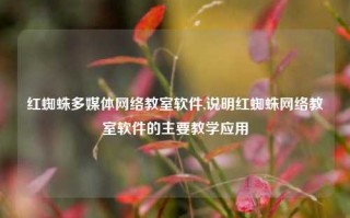 红蜘蛛多媒体网络教室软件,说明红蜘蛛网络教室软件的主要教学应用