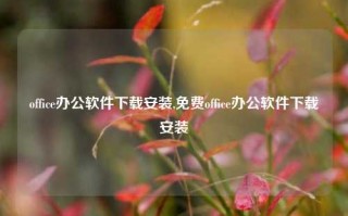 office办公软件下载安装,免费office办公软件下载安装