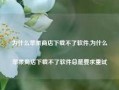 为什么苹果商店下载不了软件,为什么苹果商店下载不了软件总是要求重试