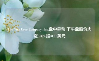 The Vita Coco Company, Inc.盘中异动 下午盘股价大涨5.30%报31.18美元