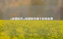 ai绘图软件,ai绘图软件哪个好用免费