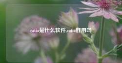 catia是什么软件,catia好用吗