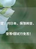 中方决定：对日本、保加利亚、罗马尼亚等9国试行免签！