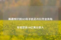 高通预计到2029年手机芯片以外业务每年将带来220亿美元收入-第1张图片-国津软件-十年只做一个产品!IT--系统,B--系统,IT--,ITIL！