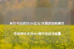 央行今日进行4701亿元7天期逆回购操作 市场预计本月MLF操作或适当缩量-第1张图片-国津软件-十年只做一个产品!IT--系统,B--系统,IT--,ITIL！